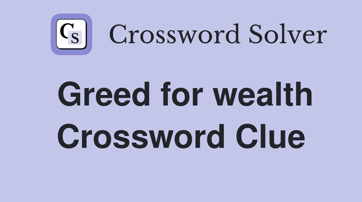 Greed for wealth Crossword Clue Answers Crossword Solver